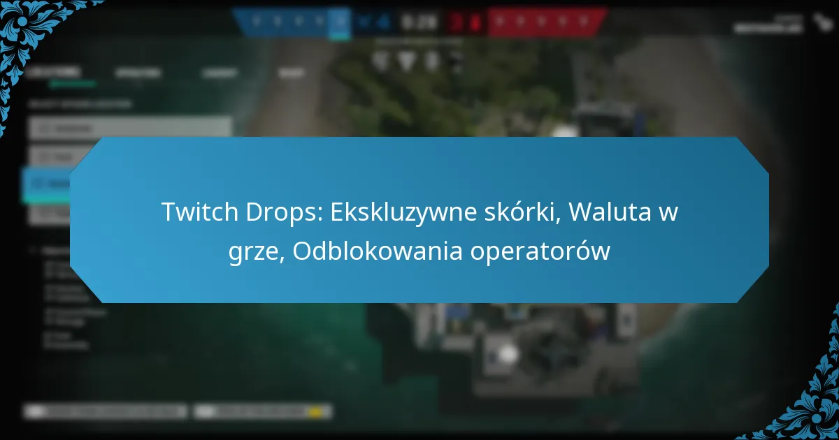 Twitch Drops: Ekskluzywne skórki, Waluta w grze, Odblokowania operatorów