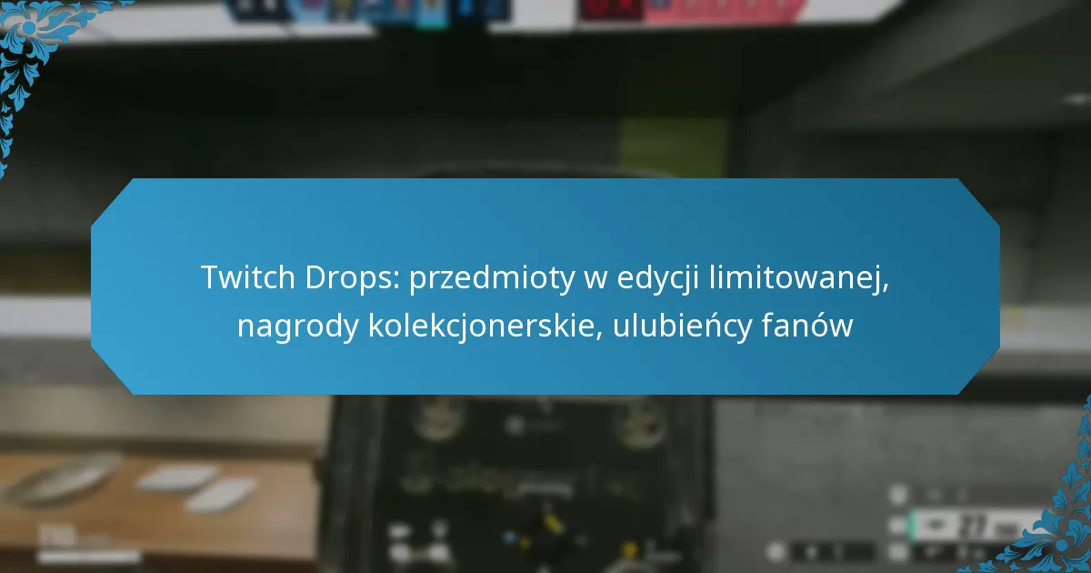 Twitch Drops: przedmioty w edycji limitowanej, nagrody kolekcjonerskie, ulubieńcy fanów