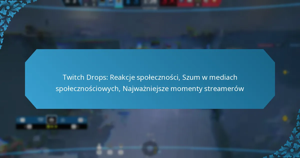 Twitch Drops: Reakcje społeczności, Szum w mediach społecznościowych, Najważniejsze momenty streamerów