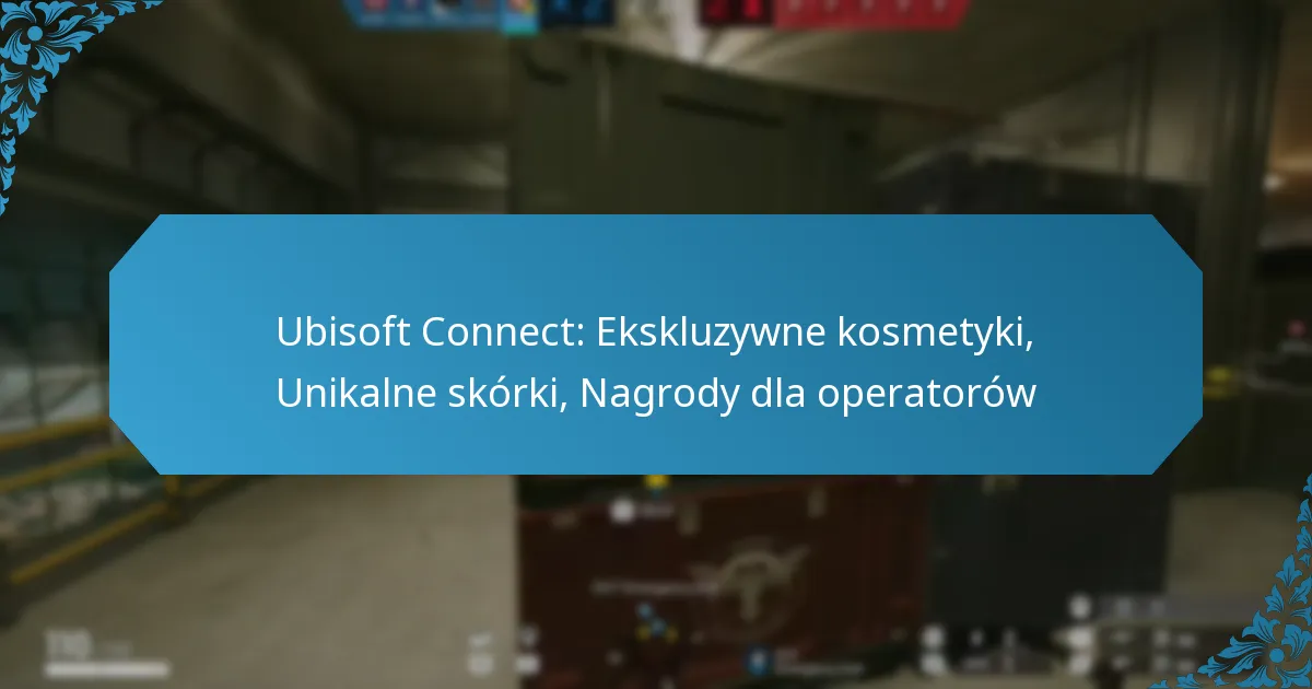 Ubisoft Connect: Ekskluzywne kosmetyki, Unikalne skórki, Nagrody dla operatorów