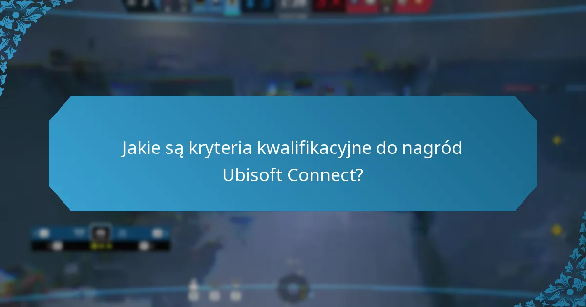 Jakie są kryteria kwalifikacyjne do nagród Ubisoft Connect?