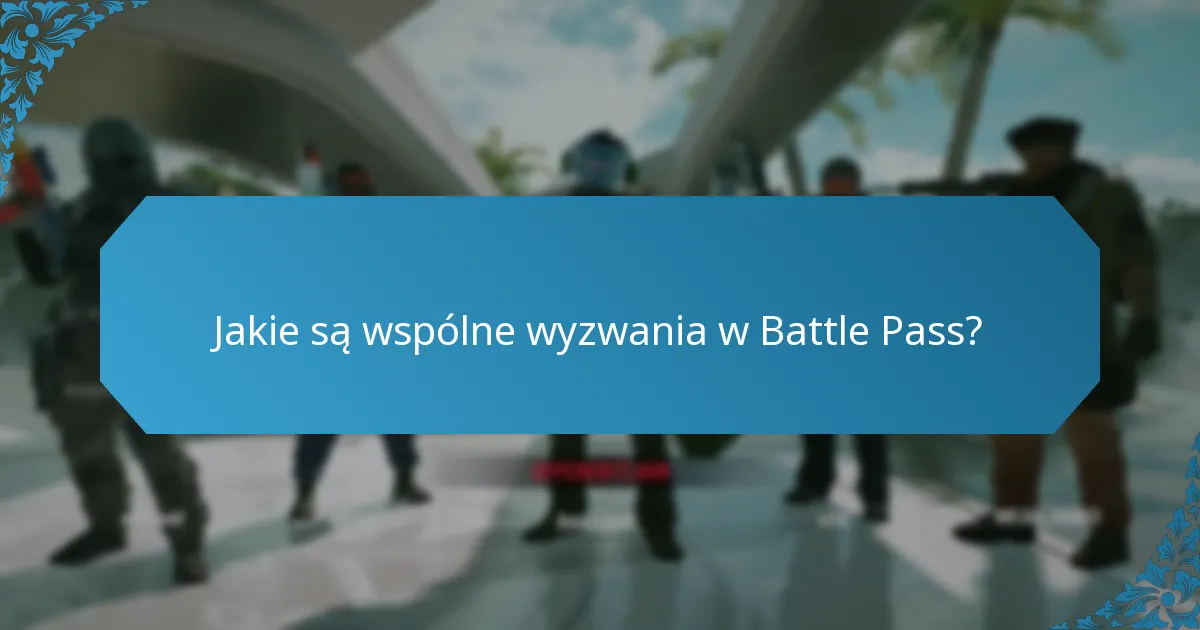 Jakie są wspólne wyzwania w Battle Pass?